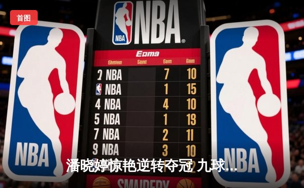 潘晓婷惊艳逆转夺冠 九球中国赛上演经典对决