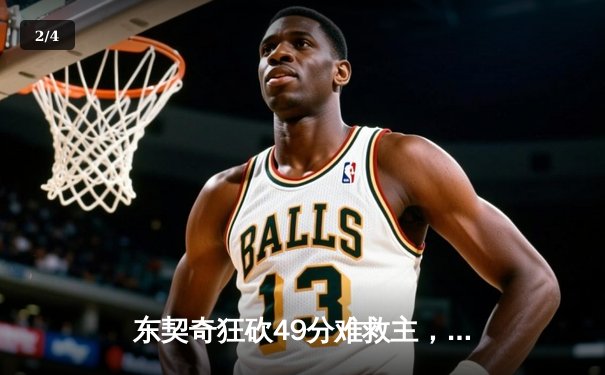 东契奇狂砍49分难救主，独行侠加时憾负凯尔特人，总决赛悬念再起 - 2