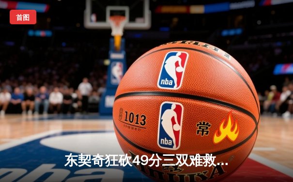 东契奇狂砍49分三双难救主，独行侠加时惜败凯尔特人，总比分1-3陷绝境